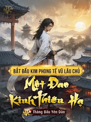 Bắt Đầu Kim Phong Tế Vũ Lâu Chủ, Một Đao Kinh Thiên Hạ