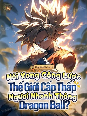 Nói Xong Công Lược Thế Giới Cấp Thấp, Ngươi Nhanh Thông Dragon Ball?