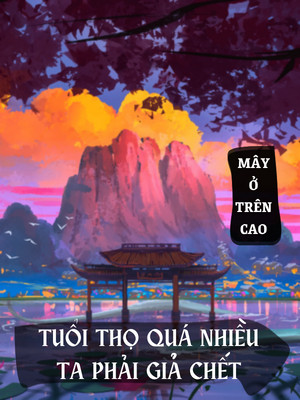 Tuổi Thọ Quá Nhiều, Ta Phải Giả Chết